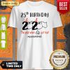 25th Birthday 2020 The Year When Shit Got Real Quarantined Shirt