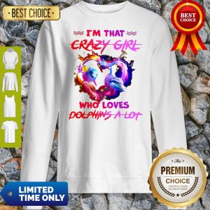 Official I’m That Crazy Girl Who Loves Dolphins A Lot Sweatshirt