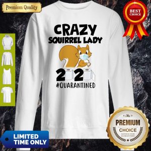 Official Crazy Squirrel Lady 2020 Quarantined Sweatshirt