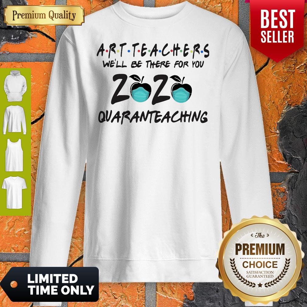  Art Teachers Well Be There For You 2020 Quaranteaching Sweatshirt