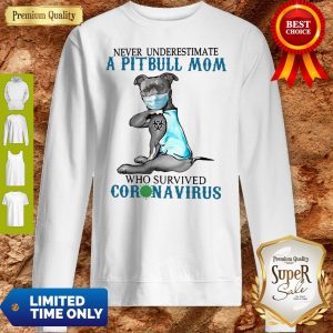 Never Underestimate A Pitbull Mom Who Survived Coronavirus Sweatshirt