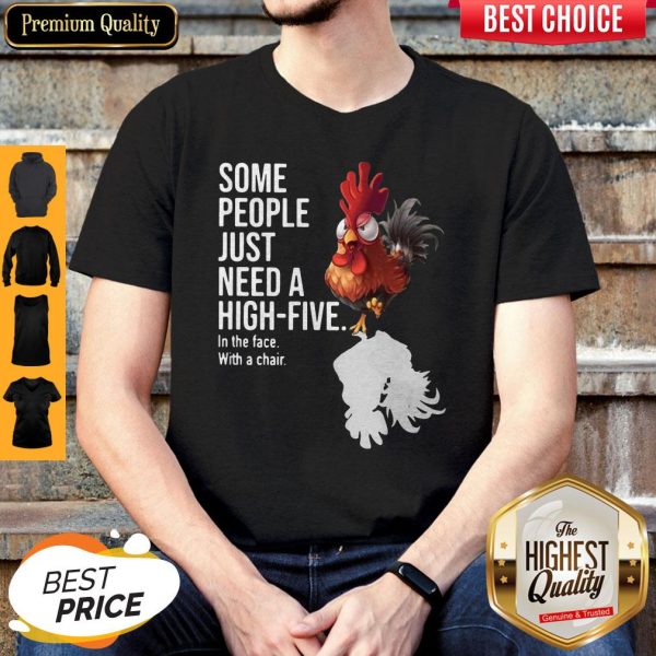 Chicken Rooster Some People Just Need A High Five In The Face With A Chair Shirt