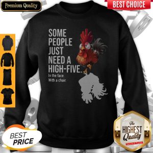 Chicken Rooster Some People Just Need A High Five In The Face With A Chair Sweatshirt