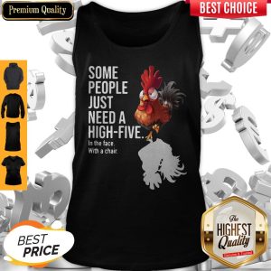 Chicken Rooster Some People Just Need A High Five In The Face With A Chair Tank Top