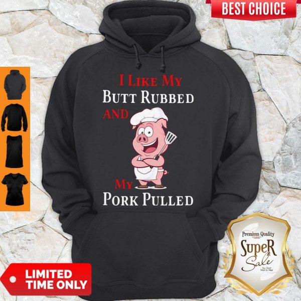 Pig I Like My Butt Rubbed And My Pork Pulled Hoodie
