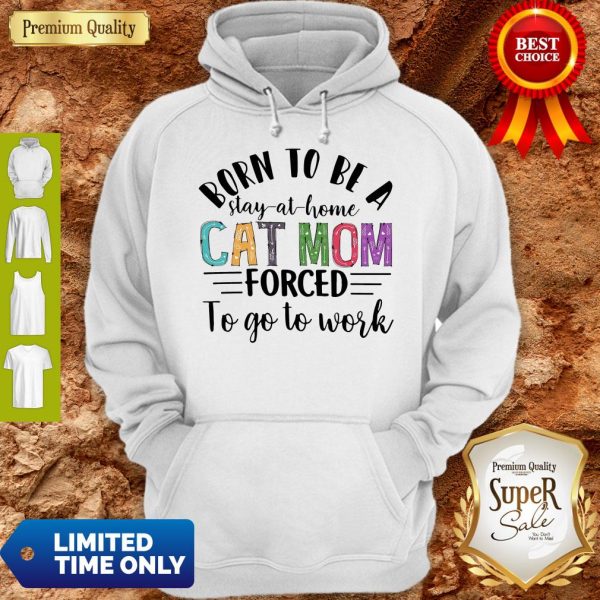 Born To Be A Stay At Home Cat Mom Forced To Go To Work Hoodie