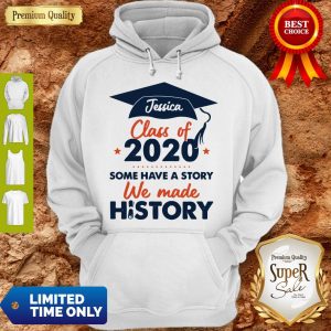 Jessica Class Of 2020 Some Have A Story We Made History Hoodie