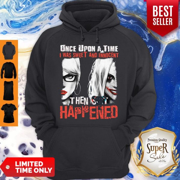 Harley Quinn Once Upon A Time I Was Sweet And Innocent Then Shit Happens Hoodie