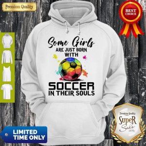 Some Girls Are Just Born With Soccer In Their Souls Hoodie