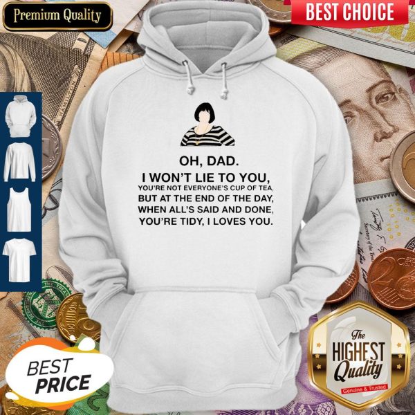 Official Oh Dad I Won't Lie To You Hoodie