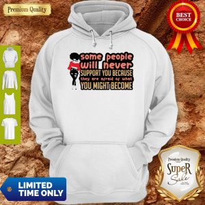 Some People Will Never Support You Because They Are Afraid Of What You Might Become Hoodie