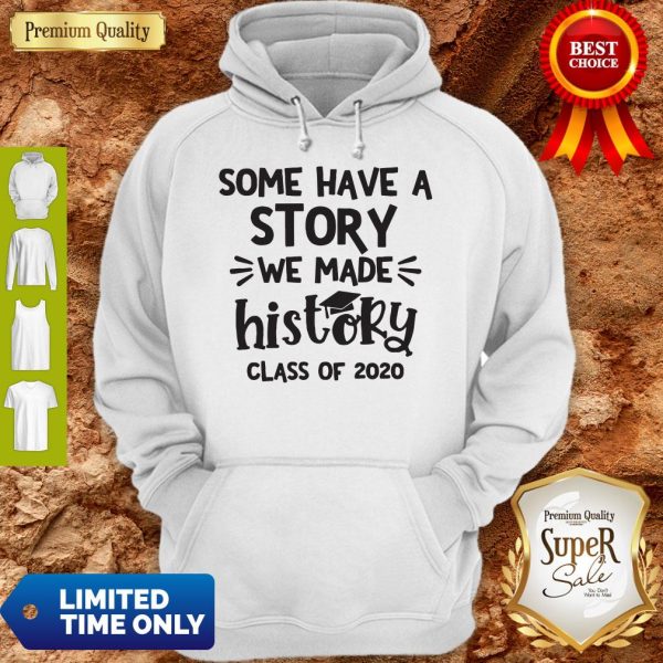Some Have A Story We Made History Class Of 2020 Hoodie