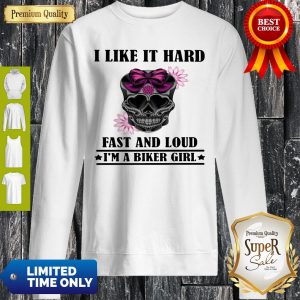 I Like It Hard Fast And Loud I’m Biker Girl Skull Sweatshirt