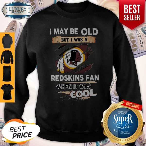 I May Be Old But I Was A Redskins Fan When It Was Cool Sweatshirt