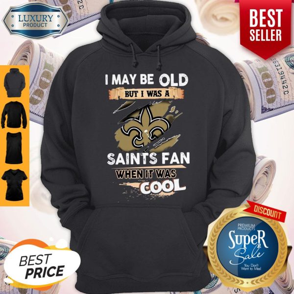 I May Be Old But I Was A Saints Fan When It Was Cool Hoodie