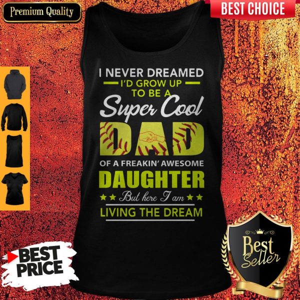 I Never Dreamed I’d Grow Up To Be A Super Cool Dad Daughter Living The Dream Softball Tank Top