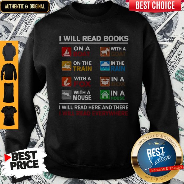 I Will Read Books I Will Read Here And There I Will Read Everywhere Sweatshirt