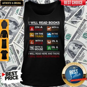 I Will Read Books I Will Read Here And There I Will Read Everywhere Tank Top