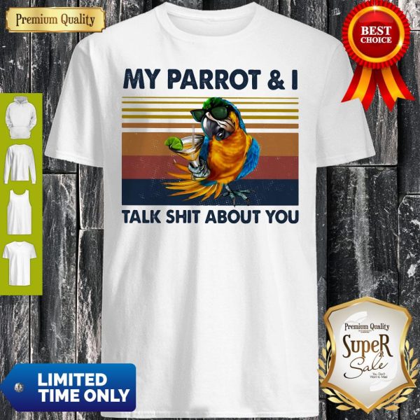 My Parrot I Talk Shit About You Vintage Shirt