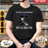 Official Be Kind To Chihuahuas Or I'll Kill You Shirt