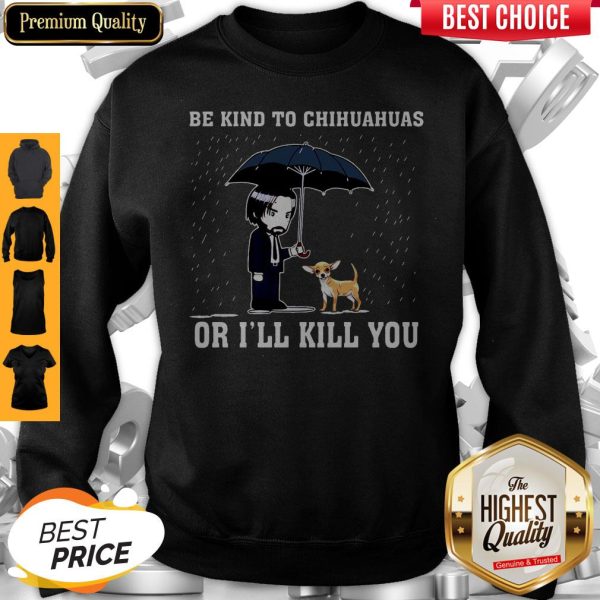Official Be Kind To Chihuahuas Or I'll Kill You Sweatshirt