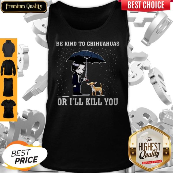 Official Be Kind To Chihuahuas Or I'll Kill You Tank Top
