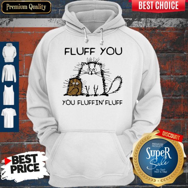 Official Fluff You You Fluffin’ Fluff Funny Cats Hoodie