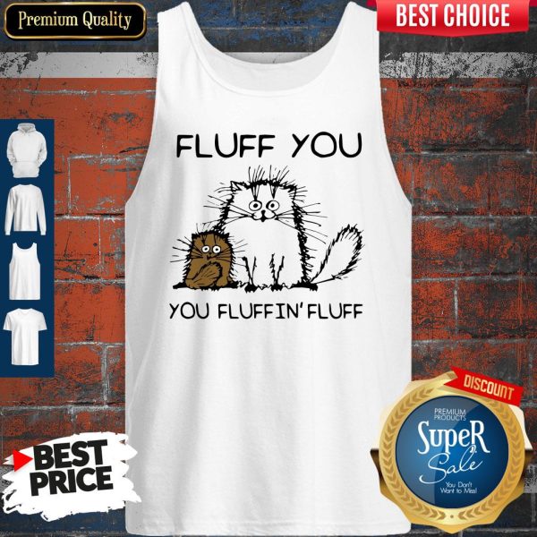 Official Fluff You You Fluffin’ Fluff Funny Cats Tank Top