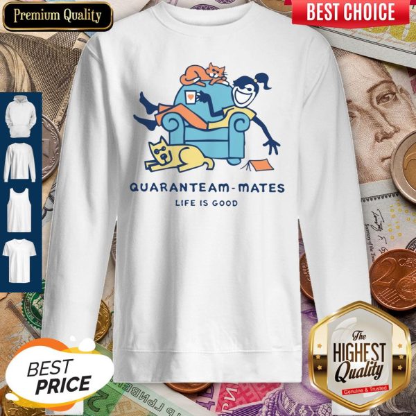 Official Quaranteam Mates Life Is Good Sweatshirt