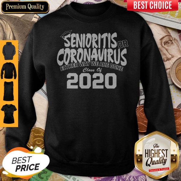 Senioritis Or Coronavirus Either Way We Are Done Class Of 2020 Sweatshirt