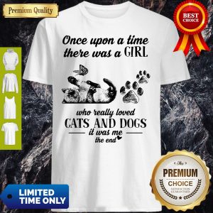 Once Upon A Time There Was A Girl Who Really Loved Cats And Dogs It Was Me The End Shirt