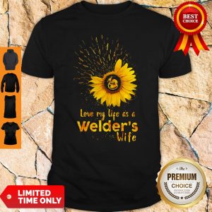 Official I Love My Life As A Welders Wife Shirt