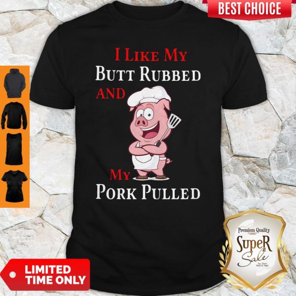 Pig I Like My Butt Rubbed And My Pork Pulled Shirt