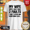 My Wife Says I Only Have 2 Faults I Don't Listen And Something Else Shirt