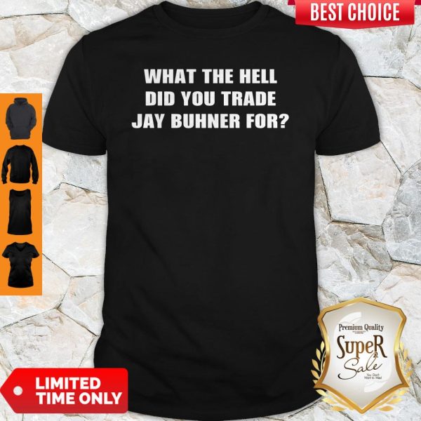 What The Hell Did You Trade Jay Buhner For Shirt
