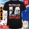Harley Quinn Once Upon A Time I Was Sweet And Innocent Then Shit Happens Shirt