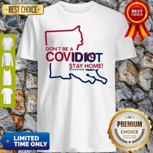 Louisiana Don't Be A Covid-19 Covidiot Stay Home Nursestrong Shirt