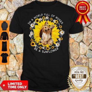 Official In A World Full Of Roses Be A Sunflower Yorkshire Shirt