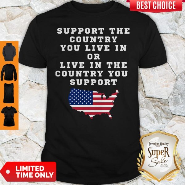 American Support The Country You Live In Or Live In The Country You Support Shirt