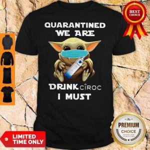 Baby Yoda Quarantined We Are Drink Ciroc I Must Shirt