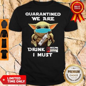 Baby Yoda Quarantined We Are Drink Ketel One Vodka I Must Shirt