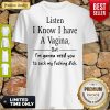 Listen I Know I Have A Vagina But I Am Gonna Need You To Suck My Fucking Dick Shirt