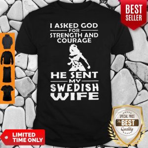 I Asked God For Strength And Courage He Sent My Swedish Wife Shirt