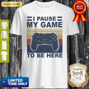 I Pause My Game To Be Here Vintage Shirt