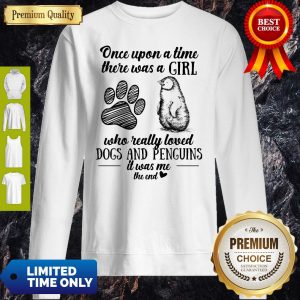 Once Upon A Time There Was A Girl Who Really Loved Dogs Paw And Penguins It Was Me The End Sweatshirt