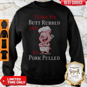 Pig I Like My Butt Rubbed And My Pork Pulled Sweatshirt