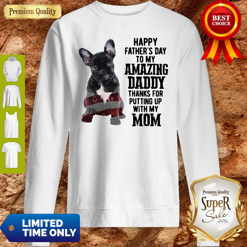French Bulldog Happy Father's Day To My Amazing Daddy Thank For Putting Up With My Mom Sweatshirt