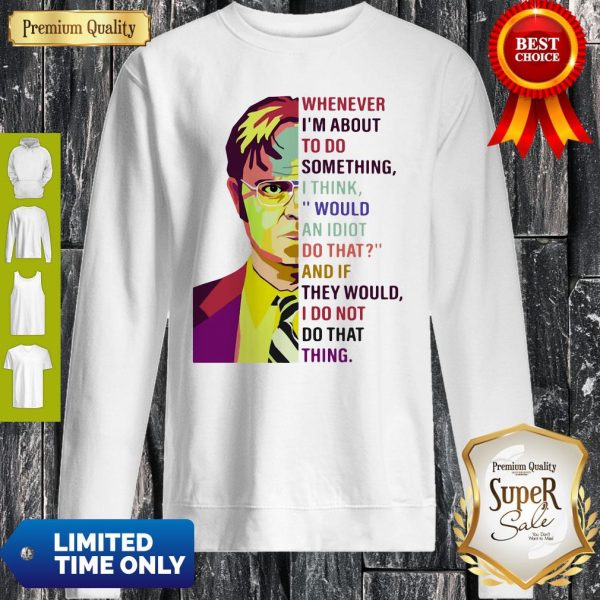 Dwight Schrute Pop Whenever Im About To Do Something Art Sweatshirt