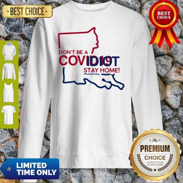 Louisiana Don't Be A Covid-19 Covidiot Stay Home Nursestrong Sweatshirt