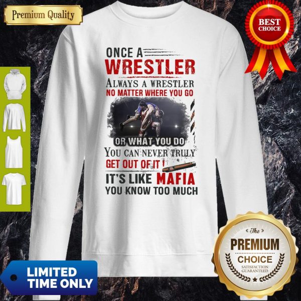 Once A Wrestler Always A Wrestler No Matter Where You Go It’s Like Mafia Sweatshirt
